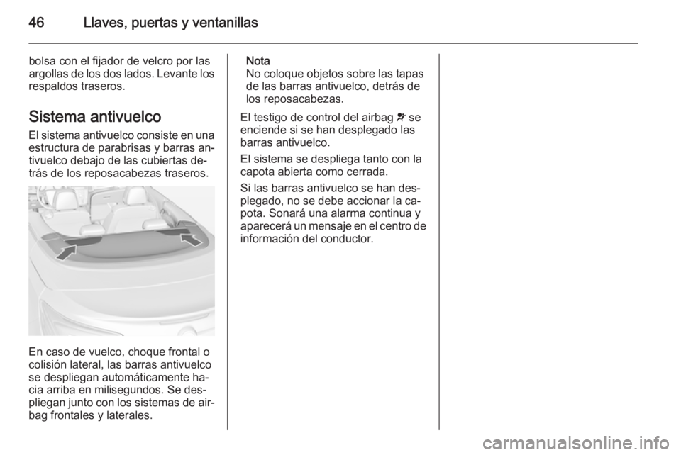 OPEL CASCADA 2015 Manual de Instrucciones (in Spanish) 46Llaves, puertas y ventanillas
bolsa con el fijador de velcro por las
argollas de los dos lados. Levante los
respaldos traseros.
Sistema antivuelco
El sistema antivuelco consiste en una estructura de OPEL CASCADA 2015 Manual de Instrucciones (in Spanish) 46Llaves, puertas y ventanillas
bolsa con el fijador de velcro por las
argollas de los dos lados. Levante los
respaldos traseros.
Sistema antivuelco
El sistema antivuelco consiste en una estructura de