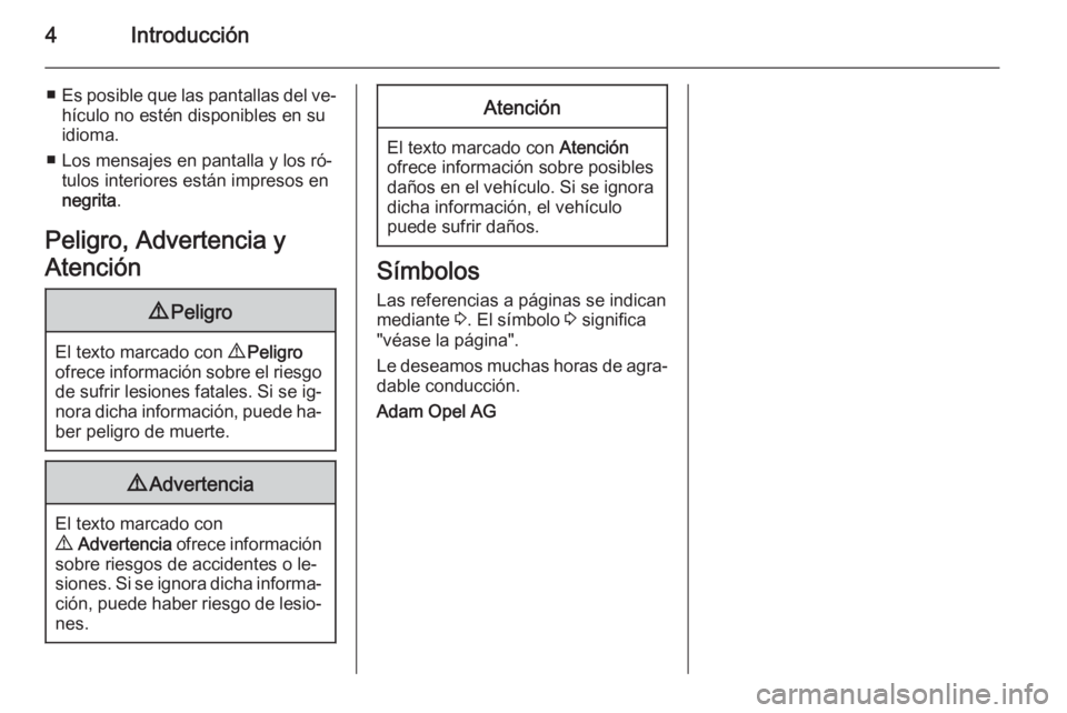 OPEL CASCADA 2015  Manual de Instrucciones (in Spanish) 4Introducción
■Es posible que las pantallas del ve‐
hículo no estén disponibles en suidioma.
■ Los mensajes en pantalla y los ró‐ tulos interiores están impresos en
negrita .
Peligro, Adv