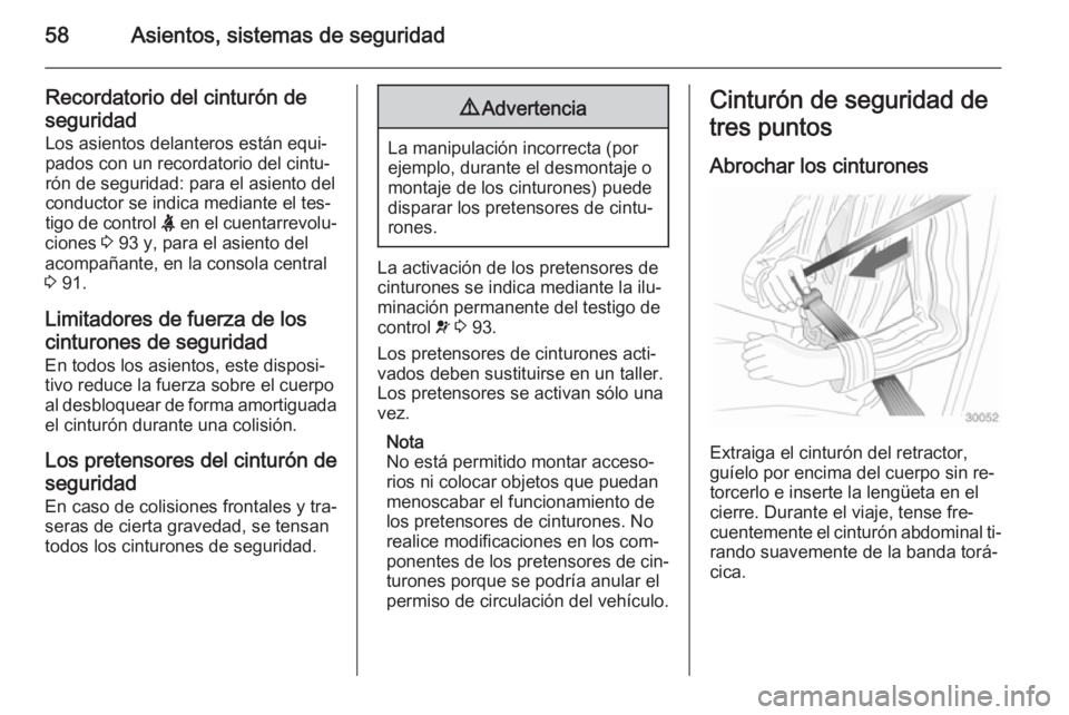 OPEL CASCADA 2015  Manual de Instrucciones (in Spanish) 58Asientos, sistemas de seguridad
Recordatorio del cinturón deseguridad
Los asientos delanteros están equi‐
pados con un recordatorio del cintu‐
rón de seguridad: para el asiento del
conductor 