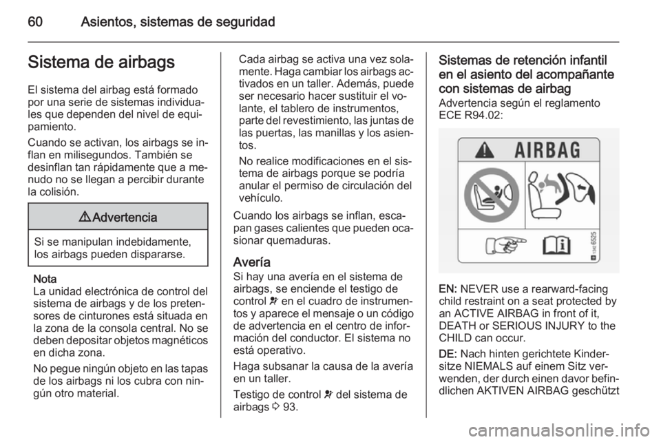 OPEL CASCADA 2015  Manual de Instrucciones (in Spanish) 60Asientos, sistemas de seguridadSistema de airbags
El sistema del airbag está formado
por una serie de sistemas individua‐
les que dependen del nivel de equi‐
pamiento.
Cuando se activan, los ai