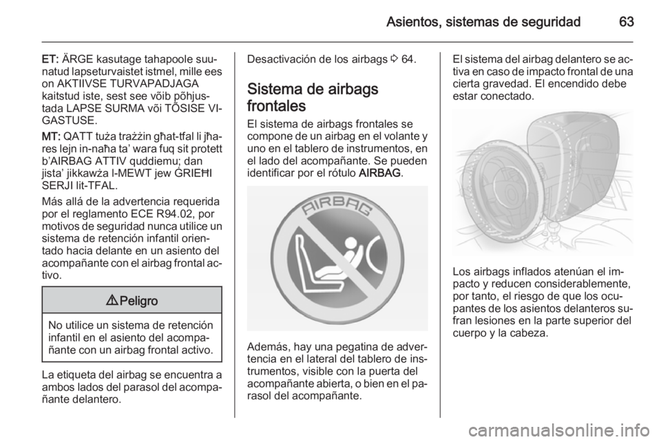 OPEL CASCADA 2015  Manual de Instrucciones (in Spanish) Asientos, sistemas de seguridad63
ET: ÄRGE kasutage tahapoole suu‐
natud lapseturvaistet istmel, mille ees on AKTIIVSE TURVAPADJAGA
kaitstud iste, sest see võib põhjus‐
tada LAPSE SURMA või T
