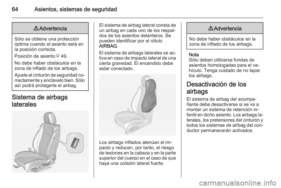 OPEL CASCADA 2015  Manual de Instrucciones (in Spanish) 64Asientos, sistemas de seguridad9Advertencia
Sólo se obtiene una protección
óptima cuando el asiento está en
la posición correcta.
Posición de asiento  3 49.
No debe haber obstáculos en la
zon