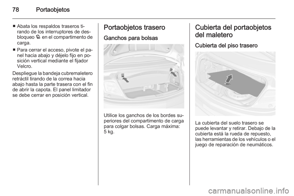OPEL CASCADA 2015  Manual de Instrucciones (in Spanish) 78Portaobjetos
■ Abata los respaldos traseros ti‐rando de los interruptores de des‐
bloqueo  p en el compartimento de
carga.
■ Para cerrar el acceso, pivote el pa‐
nel hacia abajo y déjelo 
