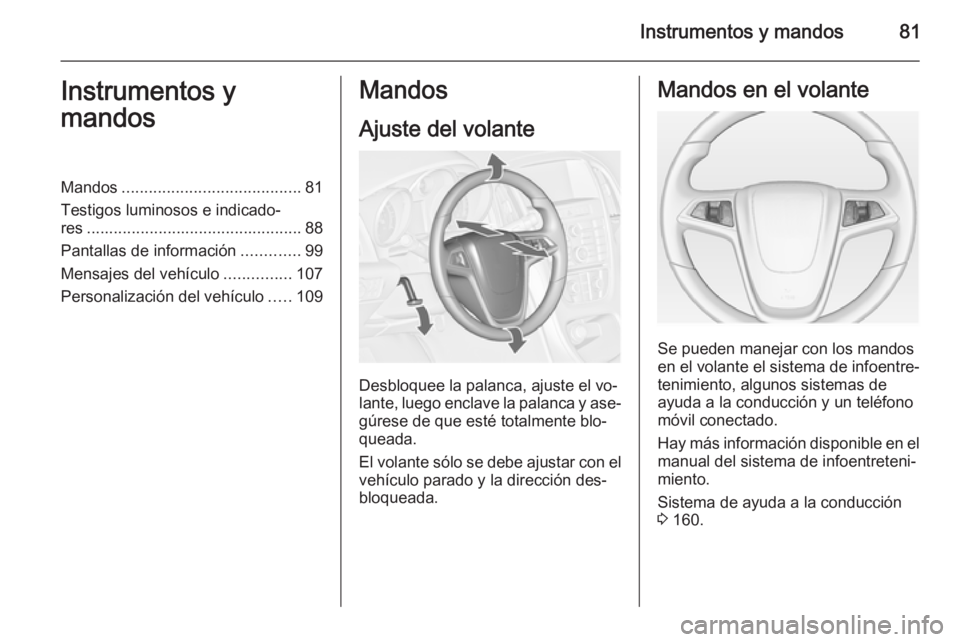 OPEL CASCADA 2015  Manual de Instrucciones (in Spanish) Instrumentos y mandos81Instrumentos y
mandosMandos ........................................ 81
Testigos luminosos e indicado‐
res ................................................ 88
Pantallas de inf