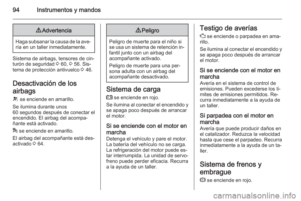 OPEL CASCADA 2015 Manual de Instrucciones (in Spanish) 94Instrumentos y mandos9Advertencia
Haga subsanar la causa de la ave‐
ría en un taller inmediatamente.
Sistema de airbags, tensores de cin‐ turón de seguridad 3 60, 3 56. Sis‐
tema de protec OPEL CASCADA 2015 Manual de Instrucciones (in Spanish) 94Instrumentos y mandos9Advertencia
Haga subsanar la causa de la ave‐
ría en un taller inmediatamente.
Sistema de airbags, tensores de cin‐ turón de seguridad 3 60, 3 56. Sis‐
tema de protec