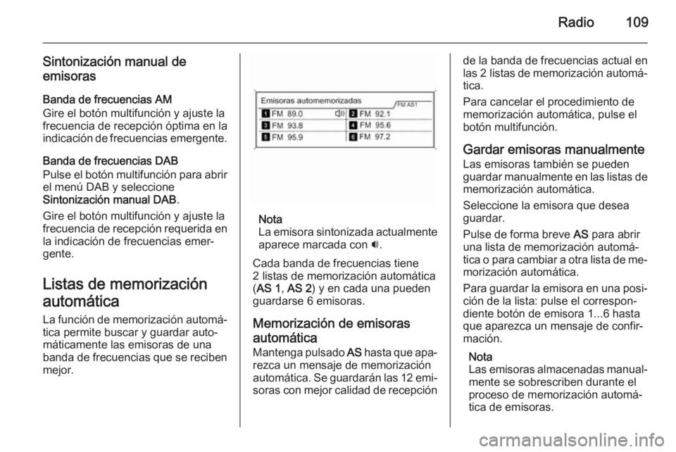 OPEL CASCADA 2015.5 Manual de infoentretenimiento (in Spanish) Radio109
Sintonización manual de
emisoras
Banda de frecuencias AM
Gire el botón multifunción y ajuste la
frecuencia de recepción óptima en la
indicación de frecuencias emergente.
Banda de frecue OPEL CASCADA 2015.5 Manual de infoentretenimiento (in Spanish) Radio109
Sintonización manual de
emisoras
Banda de frecuencias AM
Gire el botón multifunción y ajuste la
frecuencia de recepción óptima en la
indicación de frecuencias emergente.
Banda de frecue