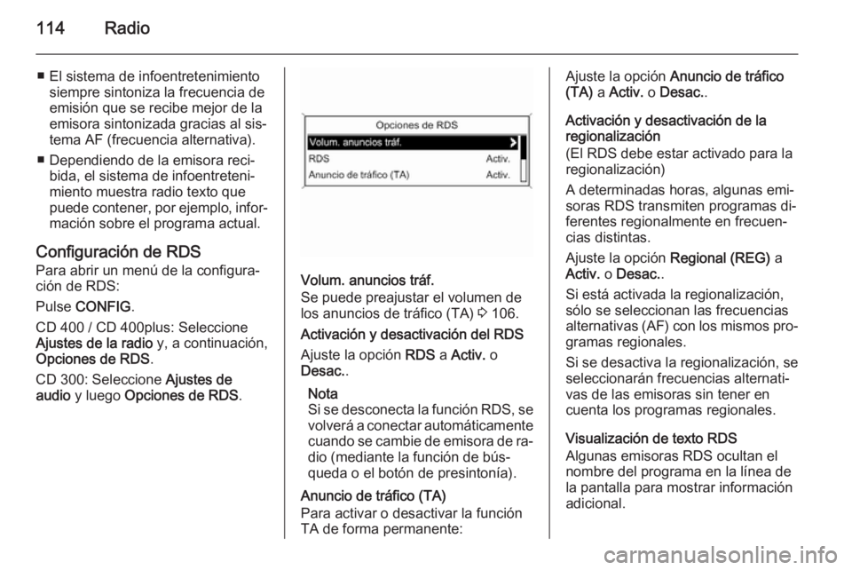 OPEL CASCADA 2015.5 Manual de infoentretenimiento (in Spanish) 114Radio
■ El sistema de infoentretenimientosiempre sintoniza la frecuencia de
emisión que se recibe mejor de la
emisora sintonizada gracias al sis‐
tema AF (frecuencia alternativa).
■ Dependie OPEL CASCADA 2015.5 Manual de infoentretenimiento (in Spanish) 114Radio
■ El sistema de infoentretenimientosiempre sintoniza la frecuencia de
emisión que se recibe mejor de la
emisora sintonizada gracias al sis‐
tema AF (frecuencia alternativa).
■ Dependie