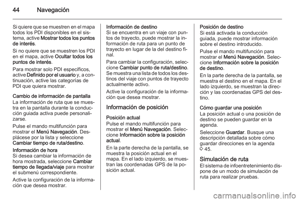 OPEL CASCADA 2015.5 Manual de infoentretenimiento (in Spanish) 44Navegación
Si quiere que se muestren en el mapa
todos los PDI disponibles en el sis‐
tema, active Mostrar todos los puntos
de interés .
Si no quiere que se muestren los PDI en el mapa, active OPEL CASCADA 2015.5 Manual de infoentretenimiento (in Spanish) 44Navegación
Si quiere que se muestren en el mapa
todos los PDI disponibles en el sis‐
tema, active Mostrar todos los puntos
de interés .
Si no quiere que se muestren los PDI en el mapa, active