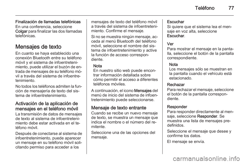 OPEL CASCADA 2015.5 Manual de infoentretenimiento (in Spanish) Teléfono77
Finalización de llamadas telefónicas
En una conferencia, seleccione
Colgar para finalizar las dos llamadas
telefónicas.
Mensajes de texto
En cuanto se haya establecido una
conexión Bl OPEL CASCADA 2015.5 Manual de infoentretenimiento (in Spanish) Teléfono77
Finalización de llamadas telefónicas
En una conferencia, seleccione
Colgar para finalizar las dos llamadas
telefónicas.
Mensajes de texto
En cuanto se haya establecido una
conexión Bl