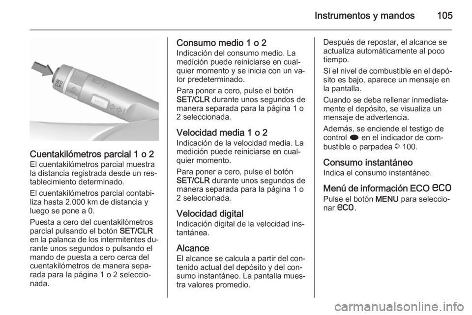 OPEL CASCADA 2015.5 Manual de Instrucciones (in Spanish) Instrumentos y mandos105
Cuentakilómetros parcial 1 o 2
El cuentakilómetros parcial muestra
la distancia registrada desde un res‐
tablecimiento determinado.
El cuentakilómetros parcial contabi‐ OPEL CASCADA 2015.5 Manual de Instrucciones (in Spanish) Instrumentos y mandos105
Cuentakilómetros parcial 1 o 2
El cuentakilómetros parcial muestra
la distancia registrada desde un res‐
tablecimiento determinado.
El cuentakilómetros parcial contabi‐