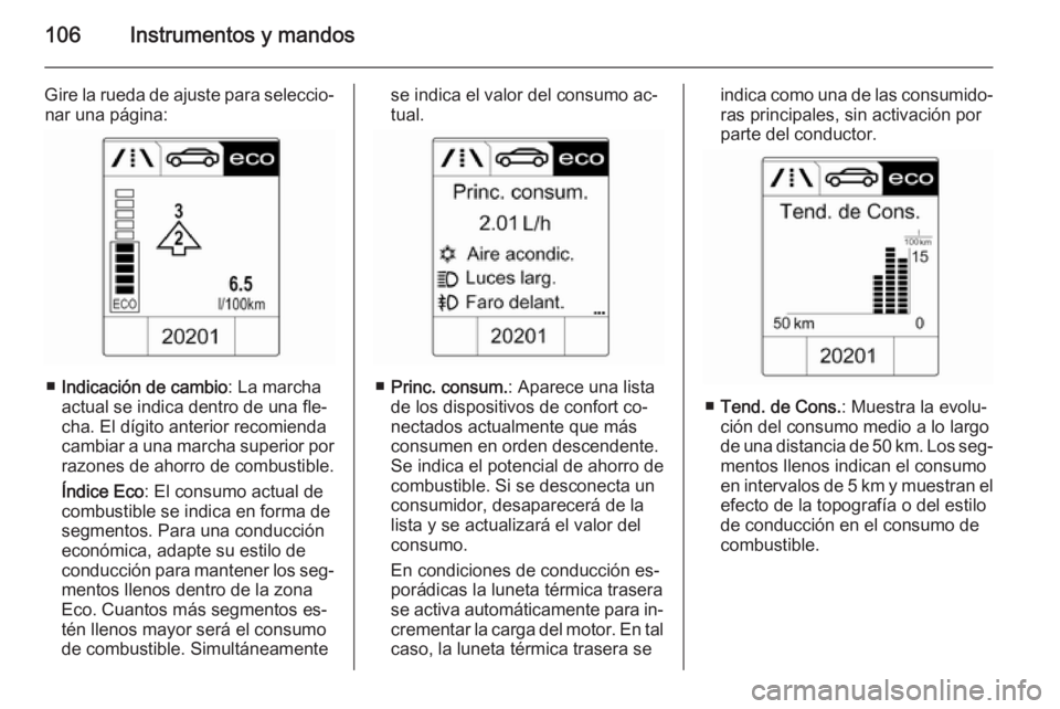OPEL CASCADA 2015.5 Manual de Instrucciones (in Spanish) 106Instrumentos y mandos
Gire la rueda de ajuste para seleccio‐nar una página:
■ Indicación de cambio : La marcha
actual se indica dentro de una fle‐ cha. El dígito anterior recomienda
cambia OPEL CASCADA 2015.5 Manual de Instrucciones (in Spanish) 106Instrumentos y mandos
Gire la rueda de ajuste para seleccio‐nar una página:
■ Indicación de cambio : La marcha
actual se indica dentro de una fle‐ cha. El dígito anterior recomienda
cambia