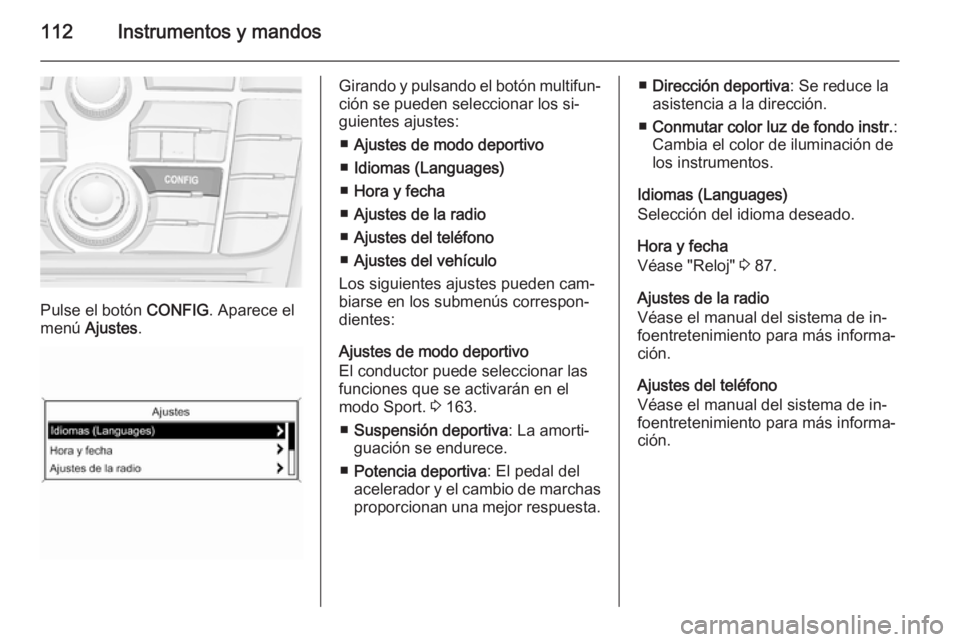 OPEL CASCADA 2015.5 Manual de Instrucciones (in Spanish) 112Instrumentos y mandos
Pulse el botón CONFIG. Aparece el
menú Ajustes .
Girando y pulsando el botón multifun‐
ción se pueden seleccionar los si‐
guientes ajustes:
■ Ajustes de modo deport OPEL CASCADA 2015.5 Manual de Instrucciones (in Spanish) 112Instrumentos y mandos
Pulse el botón CONFIG. Aparece el
menú Ajustes .
Girando y pulsando el botón multifun‐
ción se pueden seleccionar los si‐
guientes ajustes:
■ Ajustes de modo deport