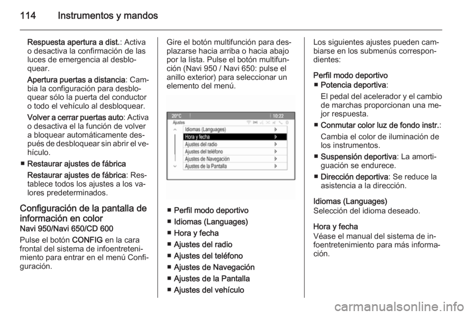 OPEL CASCADA 2015.5 Manual de Instrucciones (in Spanish) 114Instrumentos y mandos
Respuesta apertura a dist.: Activa
o desactiva la confirmación de las luces de emergencia al desblo‐
quear.
Apertura puertas a distancia : Cam‐
bia la configuración para OPEL CASCADA 2015.5 Manual de Instrucciones (in Spanish) 114Instrumentos y mandos
Respuesta apertura a dist.: Activa
o desactiva la confirmación de las luces de emergencia al desblo‐
quear.
Apertura puertas a distancia : Cam‐
bia la configuración para
