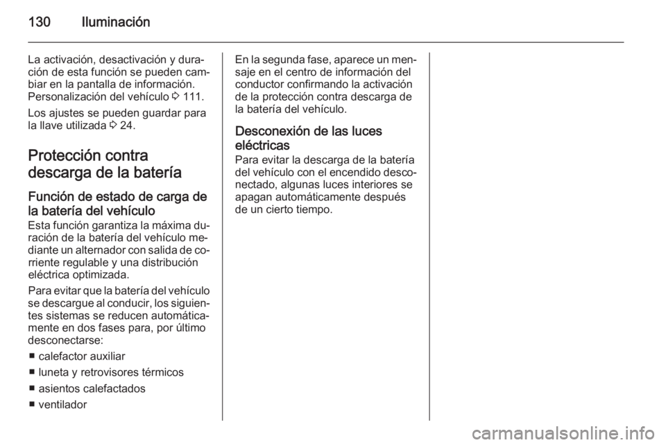 OPEL CASCADA 2015.5  Manual de Instrucciones (in Spanish) 130Iluminación
La activación, desactivación y dura‐
ción de esta función se pueden cam‐
biar en la pantalla de información.
Personalización del vehículo  3 111.
Los ajustes se pueden guard