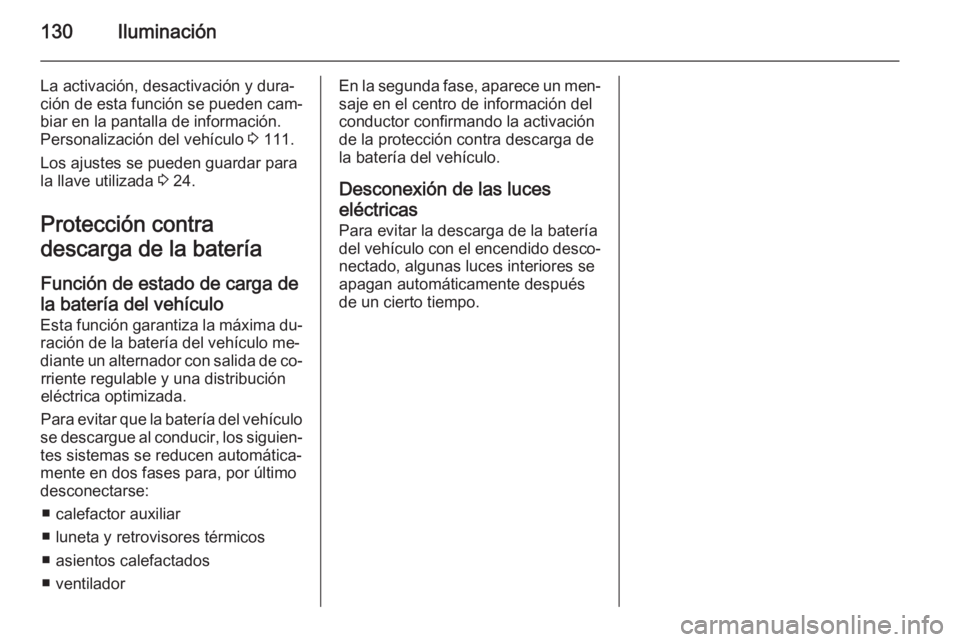 OPEL CASCADA 2015.5 Manual de Instrucciones (in Spanish) 130Iluminación
La activación, desactivación y dura‐
ción de esta función se pueden cam‐
biar en la pantalla de información.
Personalización del vehículo 3 111.
Los ajustes se pueden guard OPEL CASCADA 2015.5 Manual de Instrucciones (in Spanish) 130Iluminación
La activación, desactivación y dura‐
ción de esta función se pueden cam‐
biar en la pantalla de información.
Personalización del vehículo 3 111.
Los ajustes se pueden guard