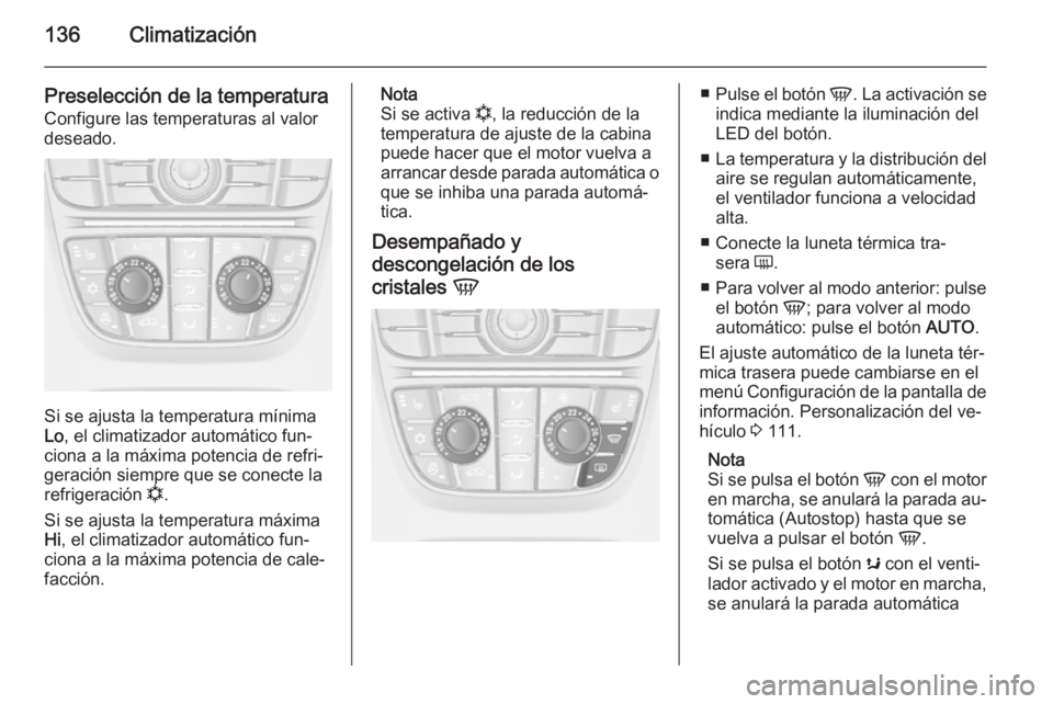 OPEL CASCADA 2015.5 Manual de Instrucciones (in Spanish) 136Climatización
Preselección de la temperatura
Configure las temperaturas al valor
deseado.
Si se ajusta la temperatura mínima
Lo , el climatizador automático fun‐
ciona a la máxima potencia d OPEL CASCADA 2015.5 Manual de Instrucciones (in Spanish) 136Climatización
Preselección de la temperatura
Configure las temperaturas al valor
deseado.
Si se ajusta la temperatura mínima
Lo , el climatizador automático fun‐
ciona a la máxima potencia d