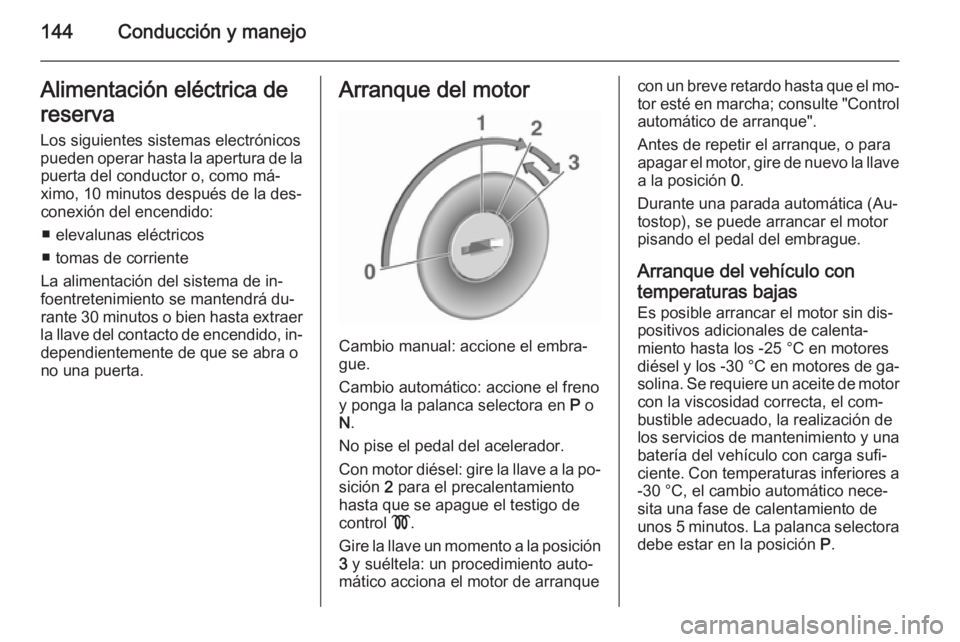 OPEL CASCADA 2015.5 Manual de Instrucciones (in Spanish) 144Conducción y manejoAlimentación eléctrica de
reserva
Los siguientes sistemas electrónicos pueden operar hasta la apertura de la puerta del conductor o, como má‐
ximo, 10 minutos después de OPEL CASCADA 2015.5 Manual de Instrucciones (in Spanish) 144Conducción y manejoAlimentación eléctrica de
reserva
Los siguientes sistemas electrónicos pueden operar hasta la apertura de la puerta del conductor o, como má‐
ximo, 10 minutos después de