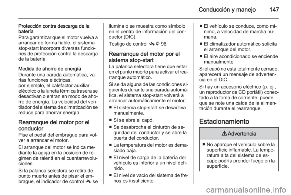 OPEL CASCADA 2015.5 Manual de Instrucciones (in Spanish) Conducción y manejo147
Protección contra descarga de la
batería
Para garantizar que el motor vuelva a arrancar de forma fiable, el sistema
stop-start incorpora diversas funcio‐ nes de protección OPEL CASCADA 2015.5 Manual de Instrucciones (in Spanish) Conducción y manejo147
Protección contra descarga de la
batería
Para garantizar que el motor vuelva a arrancar de forma fiable, el sistema
stop-start incorpora diversas funcio‐ nes de protección