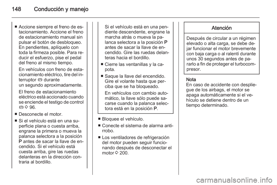 OPEL CASCADA 2015.5 Manual de Instrucciones (in Spanish) 148Conducción y manejo■Accione siempre el freno de es‐
tacionamiento. Accione el freno
de estacionamiento manual sin
pulsar el botón de desbloqueo.
En pendientes, aplíquelo con
toda la firmeza OPEL CASCADA 2015.5 Manual de Instrucciones (in Spanish) 148Conducción y manejo■Accione siempre el freno de es‐
tacionamiento. Accione el freno
de estacionamiento manual sin
pulsar el botón de desbloqueo.
En pendientes, aplíquelo con
toda la firmeza