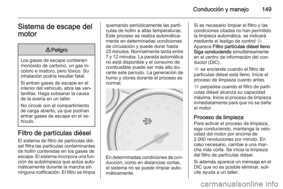OPEL CASCADA 2015.5 Manual de Instrucciones (in Spanish) Conducción y manejo149Sistema de escape del
motor9 Peligro
Los gases de escape contienen
monóxido de carbono, un gas in‐
coloro e inodoro, pero tóxico. Su
inhalación podría resultar fatal.
Si e OPEL CASCADA 2015.5 Manual de Instrucciones (in Spanish) Conducción y manejo149Sistema de escape del
motor9 Peligro
Los gases de escape contienen
monóxido de carbono, un gas in‐
coloro e inodoro, pero tóxico. Su
inhalación podría resultar fatal.
Si e