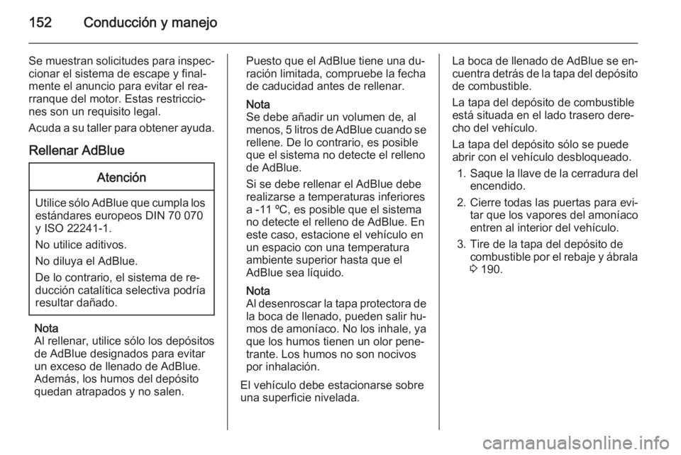 OPEL CASCADA 2015.5 Manual de Instrucciones (in Spanish) 152Conducción y manejo
Se muestran solicitudes para inspec‐
cionar el sistema de escape y final‐
mente el anuncio para evitar el rea‐
rranque del motor. Estas restriccio‐
nes son un requisito OPEL CASCADA 2015.5 Manual de Instrucciones (in Spanish) 152Conducción y manejo
Se muestran solicitudes para inspec‐
cionar el sistema de escape y final‐
mente el anuncio para evitar el rea‐
rranque del motor. Estas restriccio‐
nes son un requisito