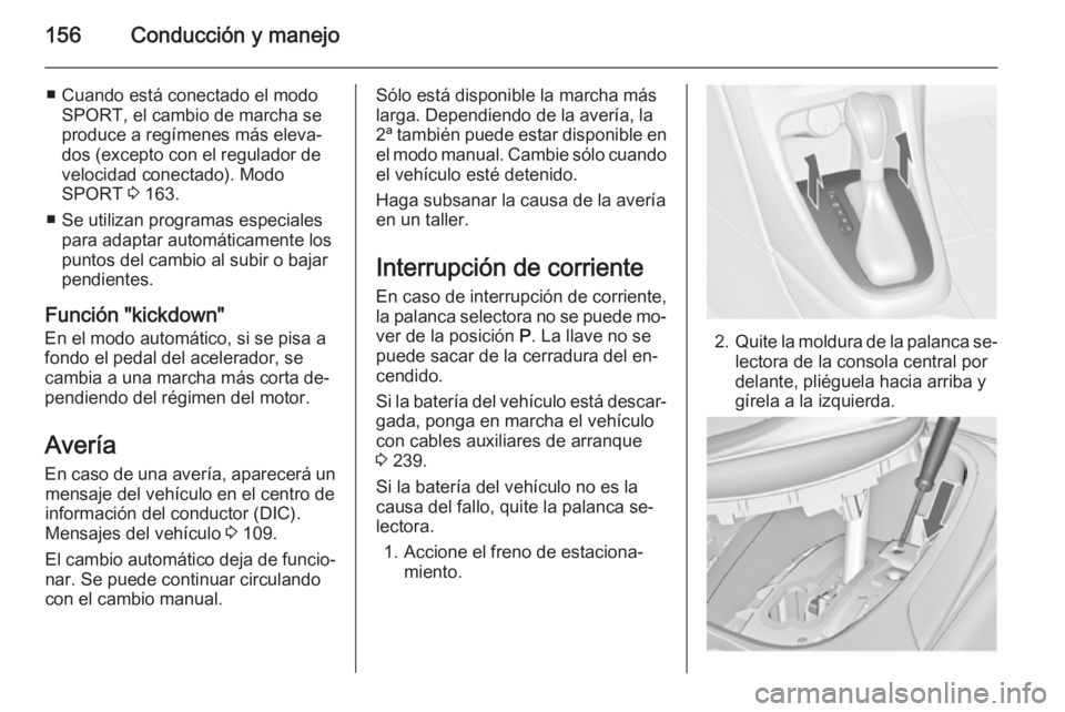 OPEL CASCADA 2015.5 Manual de Instrucciones (in Spanish) 156Conducción y manejo
■ Cuando está conectado el modoSPORT, el cambio de marcha se
produce a regímenes más eleva‐
dos (excepto con el regulador de
velocidad conectado). Modo
SPORT 3 163.
■ OPEL CASCADA 2015.5 Manual de Instrucciones (in Spanish) 156Conducción y manejo
■ Cuando está conectado el modoSPORT, el cambio de marcha se
produce a regímenes más eleva‐
dos (excepto con el regulador de
velocidad conectado). Modo
SPORT 3 163.
■