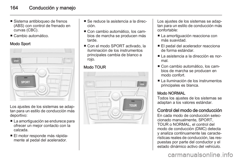 OPEL CASCADA 2015.5 Manual de Instrucciones (in Spanish) 164Conducción y manejo
■ Sistema antibloqueo de frenos(ABS) con control de frenado en
curvas (CBC).
■ Cambio automático.
Modo Sport
Los ajustes de los sistemas se adap‐ tan para un estilo de c OPEL CASCADA 2015.5 Manual de Instrucciones (in Spanish) 164Conducción y manejo
■ Sistema antibloqueo de frenos(ABS) con control de frenado en
curvas (CBC).
■ Cambio automático.
Modo Sport
Los ajustes de los sistemas se adap‐ tan para un estilo de c