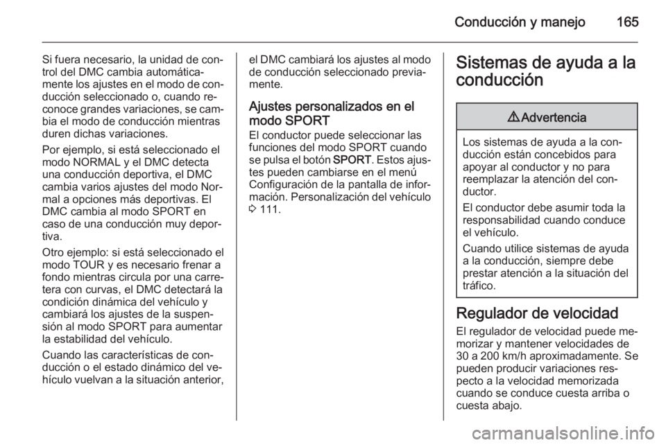 OPEL CASCADA 2015.5 Manual de Instrucciones (in Spanish) Conducción y manejo165
Si fuera necesario, la unidad de con‐
trol del DMC cambia automática‐ mente los ajustes en el modo de con‐ ducción seleccionado o, cuando re‐
conoce grandes variacion OPEL CASCADA 2015.5 Manual de Instrucciones (in Spanish) Conducción y manejo165
Si fuera necesario, la unidad de con‐
trol del DMC cambia automática‐ mente los ajustes en el modo de con‐ ducción seleccionado o, cuando re‐
conoce grandes variacion