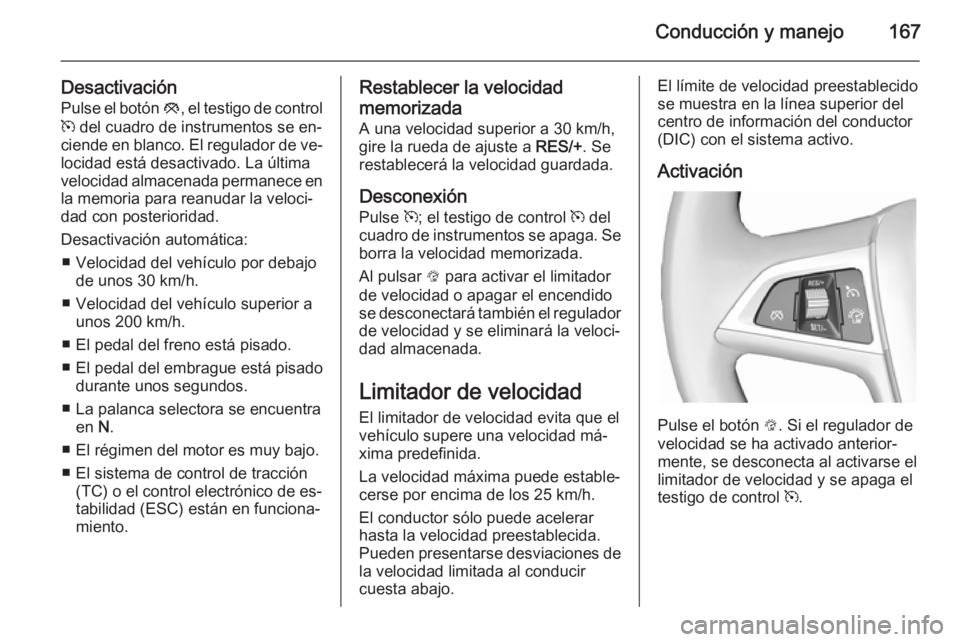OPEL CASCADA 2015.5 Manual de Instrucciones (in Spanish) Conducción y manejo167
DesactivaciónPulse el botón y, el testigo de control
m del cuadro de instrumentos se en‐
ciende en blanco. El regulador de ve‐
locidad está desactivado. La última
vel OPEL CASCADA 2015.5 Manual de Instrucciones (in Spanish) Conducción y manejo167
DesactivaciónPulse el botón y, el testigo de control
m del cuadro de instrumentos se en‐
ciende en blanco. El regulador de ve‐
locidad está desactivado. La última
vel