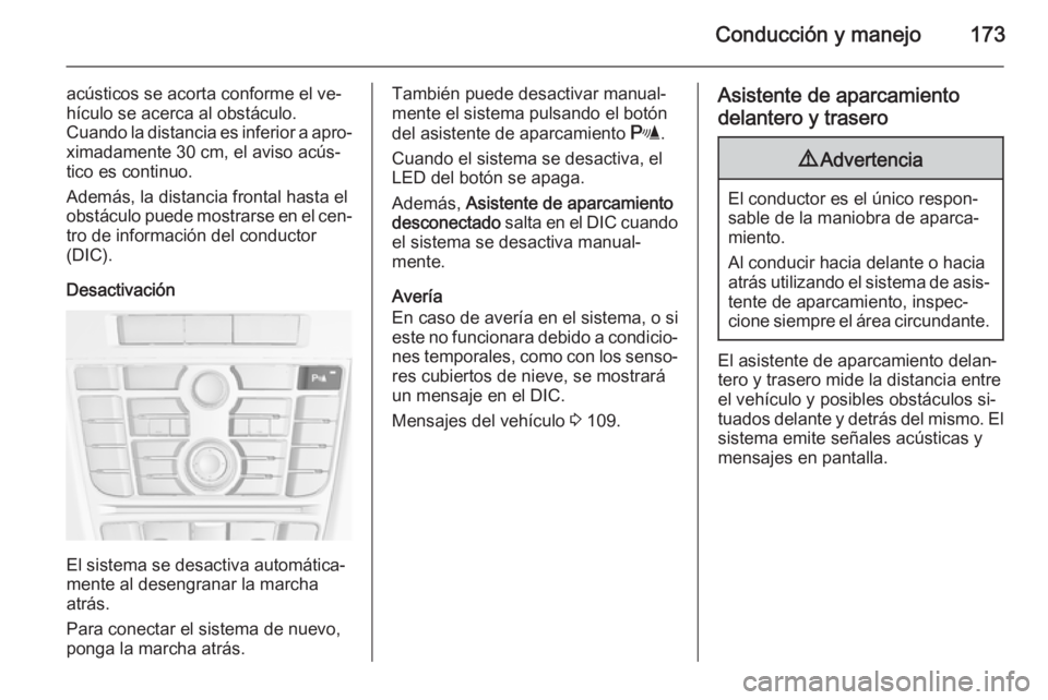 OPEL CASCADA 2015.5 Manual de Instrucciones (in Spanish) Conducción y manejo173
acústicos se acorta conforme el ve‐
hículo se acerca al obstáculo.
Cuando la distancia es inferior a apro‐ ximadamente 30 cm, el aviso acús‐
tico es continuo.
Además OPEL CASCADA 2015.5 Manual de Instrucciones (in Spanish) Conducción y manejo173
acústicos se acorta conforme el ve‐
hículo se acerca al obstáculo.
Cuando la distancia es inferior a apro‐ ximadamente 30 cm, el aviso acús‐
tico es continuo.
Además