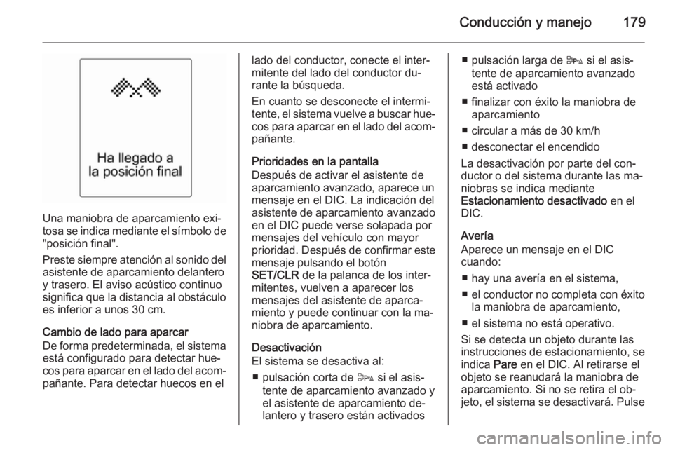 OPEL CASCADA 2015.5 Manual de Instrucciones (in Spanish) Conducción y manejo179
Una maniobra de aparcamiento exi‐
tosa se indica mediante el símbolo de
"posición final".
Preste siempre atención al sonido del
asistente de aparcamiento delantero OPEL CASCADA 2015.5 Manual de Instrucciones (in Spanish) Conducción y manejo179
Una maniobra de aparcamiento exi‐
tosa se indica mediante el símbolo de
"posición final".
Preste siempre atención al sonido del
asistente de aparcamiento delantero