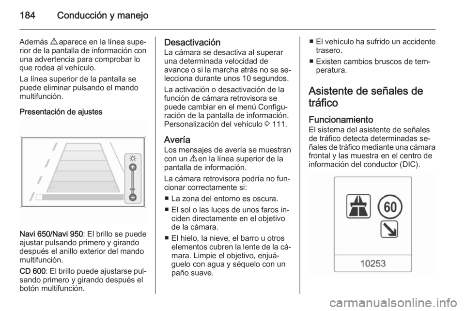 OPEL CASCADA 2015.5 Manual de Instrucciones (in Spanish) 184Conducción y manejo
Además 9 aparece en la línea supe‐
rior de la pantalla de información con una advertencia para comprobar loque rodea al vehículo.
La línea superior de la pantalla se pue OPEL CASCADA 2015.5 Manual de Instrucciones (in Spanish) 184Conducción y manejo
Además 9 aparece en la línea supe‐
rior de la pantalla de información con una advertencia para comprobar loque rodea al vehículo.
La línea superior de la pantalla se pue