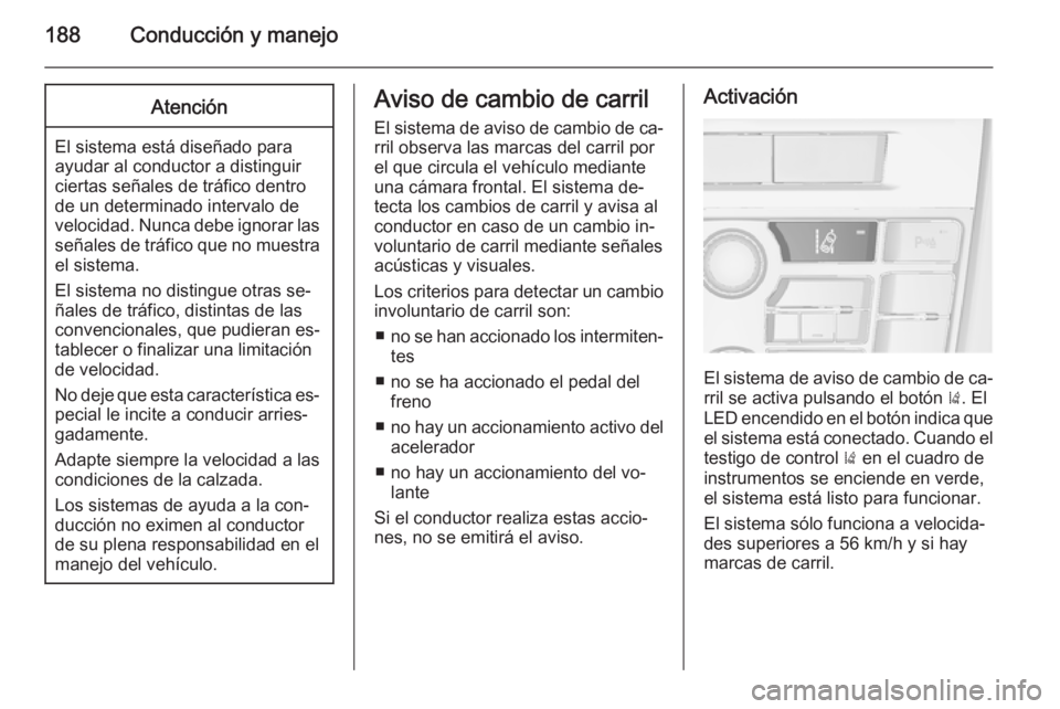 OPEL CASCADA 2015.5 Manual de Instrucciones (in Spanish) 188Conducción y manejoAtención
El sistema está diseñado para
ayudar al conductor a distinguir
ciertas señales de tráfico dentro de un determinado intervalo de
velocidad. Nunca debe ignorar las s OPEL CASCADA 2015.5 Manual de Instrucciones (in Spanish) 188Conducción y manejoAtención
El sistema está diseñado para
ayudar al conductor a distinguir
ciertas señales de tráfico dentro de un determinado intervalo de
velocidad. Nunca debe ignorar las s