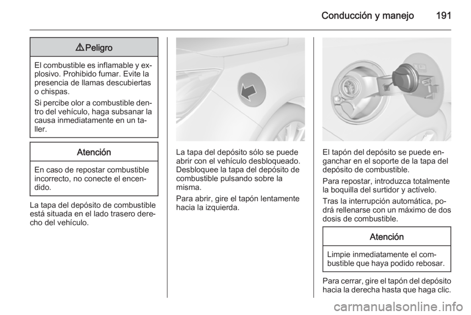 OPEL CASCADA 2015.5 Manual de Instrucciones (in Spanish) Conducción y manejo1919Peligro
El combustible es inflamable y ex‐
plosivo. Prohibido fumar. Evite la
presencia de llamas descubiertas
o chispas.
Si percibe olor a combustible den‐
tro del vehícu OPEL CASCADA 2015.5 Manual de Instrucciones (in Spanish) Conducción y manejo1919Peligro
El combustible es inflamable y ex‐
plosivo. Prohibido fumar. Evite la
presencia de llamas descubiertas
o chispas.
Si percibe olor a combustible den‐
tro del vehícu