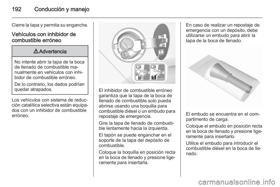 OPEL CASCADA 2015.5 Manual de Instrucciones (in Spanish) 192Conducción y manejo
Cierre la tapa y permita su enganche.
Vehículos con inhibidor de
combustible erróneo9 Advertencia
No intente abrir la tapa de la boca
de llenado de combustible ma‐
nualment OPEL CASCADA 2015.5 Manual de Instrucciones (in Spanish) 192Conducción y manejo
Cierre la tapa y permita su enganche.
Vehículos con inhibidor de
combustible erróneo9 Advertencia
No intente abrir la tapa de la boca
de llenado de combustible ma‐
nualment