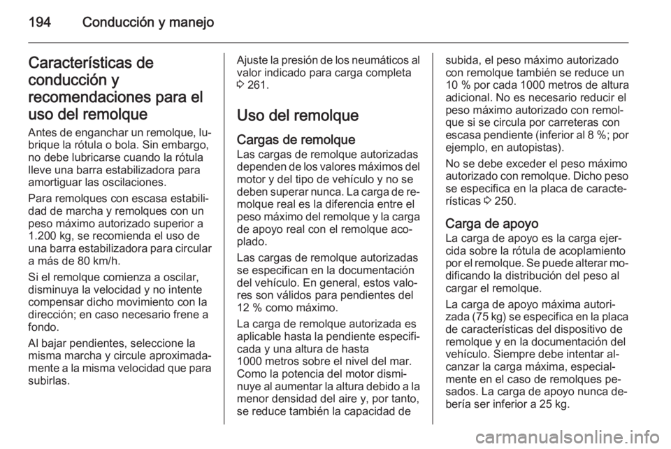 OPEL CASCADA 2015.5 Manual de Instrucciones (in Spanish) 194Conducción y manejoCaracterísticas de
conducción y
recomendaciones para el
uso del remolque
Antes de enganchar un remolque, lu‐
brique la rótula o bola. Sin embargo,
no debe lubricarse cuando OPEL CASCADA 2015.5 Manual de Instrucciones (in Spanish) 194Conducción y manejoCaracterísticas de
conducción y
recomendaciones para el
uso del remolque
Antes de enganchar un remolque, lu‐
brique la rótula o bola. Sin embargo,
no debe lubricarse cuando
