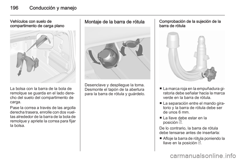OPEL CASCADA 2015.5 Manual de Instrucciones (in Spanish) 196Conducción y manejo
Vehículos con suelo de
compartimento de carga plano
La bolsa con la barra de la bola de
remolque se guarda en el lado dere‐
cho del suelo del compartimento de
carga.
Pase la OPEL CASCADA 2015.5 Manual de Instrucciones (in Spanish) 196Conducción y manejo
Vehículos con suelo de
compartimento de carga plano
La bolsa con la barra de la bola de
remolque se guarda en el lado dere‐
cho del suelo del compartimento de
carga.
Pase la