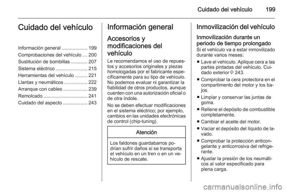 OPEL CASCADA 2015.5 Manual de Instrucciones (in Spanish) Cuidado del vehículo199Cuidado del vehículoInformación general...................199
Comprobaciones del vehículo ...200
Sustitución de bombillas ............207
Sistema eléctrico ............... OPEL CASCADA 2015.5 Manual de Instrucciones (in Spanish) Cuidado del vehículo199Cuidado del vehículoInformación general...................199
Comprobaciones del vehículo ...200
Sustitución de bombillas ............207
Sistema eléctrico ...............