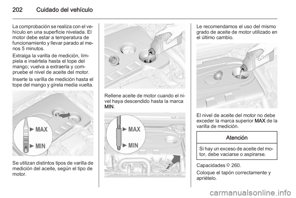 OPEL CASCADA 2015.5 Manual de Instrucciones (in Spanish) 202Cuidado del vehículo
La comprobación se realiza con el ve‐
hículo en una superficie nivelada. El
motor debe estar a temperatura de
funcionamiento y llevar parado al me‐ nos 5 minutos.
Extrai OPEL CASCADA 2015.5 Manual de Instrucciones (in Spanish) 202Cuidado del vehículo
La comprobación se realiza con el ve‐
hículo en una superficie nivelada. El
motor debe estar a temperatura de
funcionamiento y llevar parado al me‐ nos 5 minutos.
Extrai