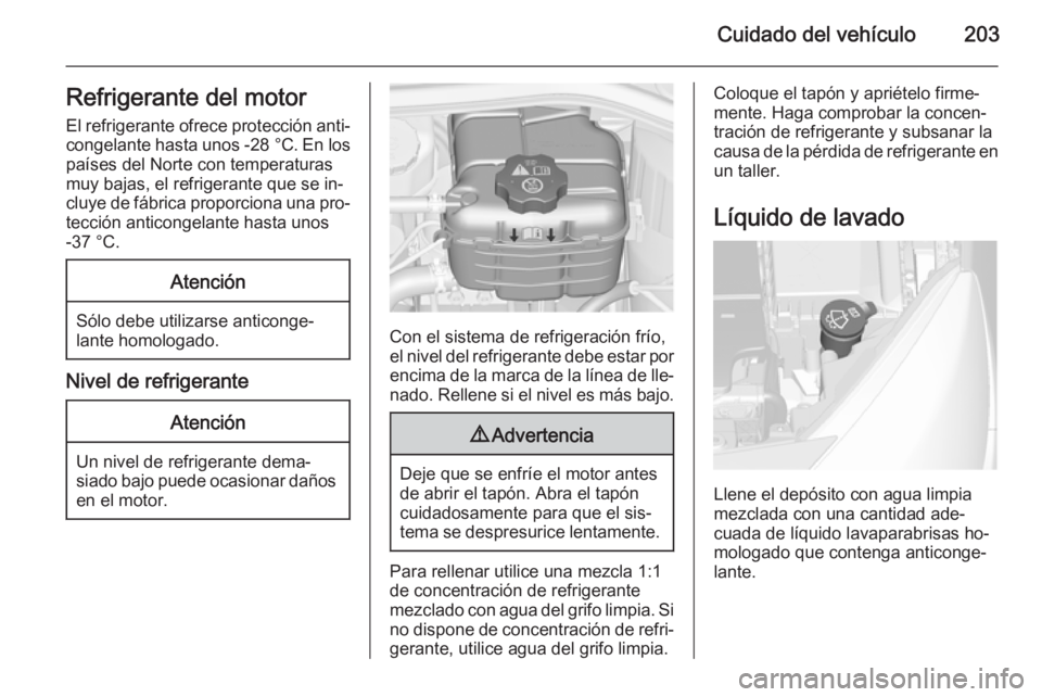 OPEL CASCADA 2015.5 Manual de Instrucciones (in Spanish) Cuidado del vehículo203Refrigerante del motor
El refrigerante ofrece protección anti‐ congelante hasta unos -28 °C. En los
países del Norte con temperaturas
muy bajas, el refrigerante que se in OPEL CASCADA 2015.5 Manual de Instrucciones (in Spanish) Cuidado del vehículo203Refrigerante del motor
El refrigerante ofrece protección anti‐ congelante hasta unos -28 °C. En los
países del Norte con temperaturas
muy bajas, el refrigerante que se in