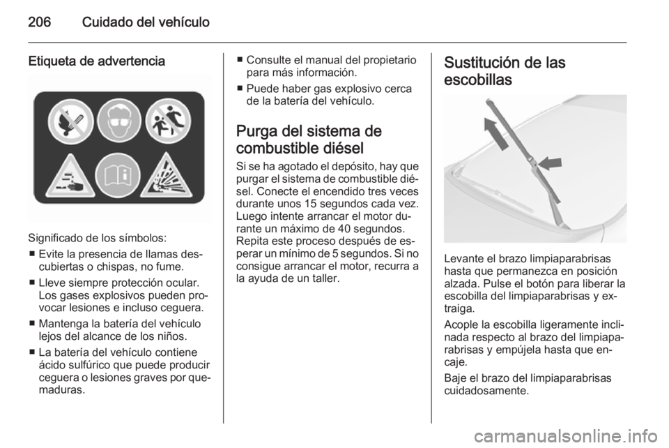 OPEL CASCADA 2015.5 Manual de Instrucciones (in Spanish) 206Cuidado del vehículo
Etiqueta de advertencia
Significado de los símbolos:■ Evite la presencia de llamas des‐ cubiertas o chispas, no fume.
■ Lleve siempre protección ocular. Los gases expl OPEL CASCADA 2015.5 Manual de Instrucciones (in Spanish) 206Cuidado del vehículo
Etiqueta de advertencia
Significado de los símbolos:■ Evite la presencia de llamas des‐ cubiertas o chispas, no fume.
■ Lleve siempre protección ocular. Los gases expl