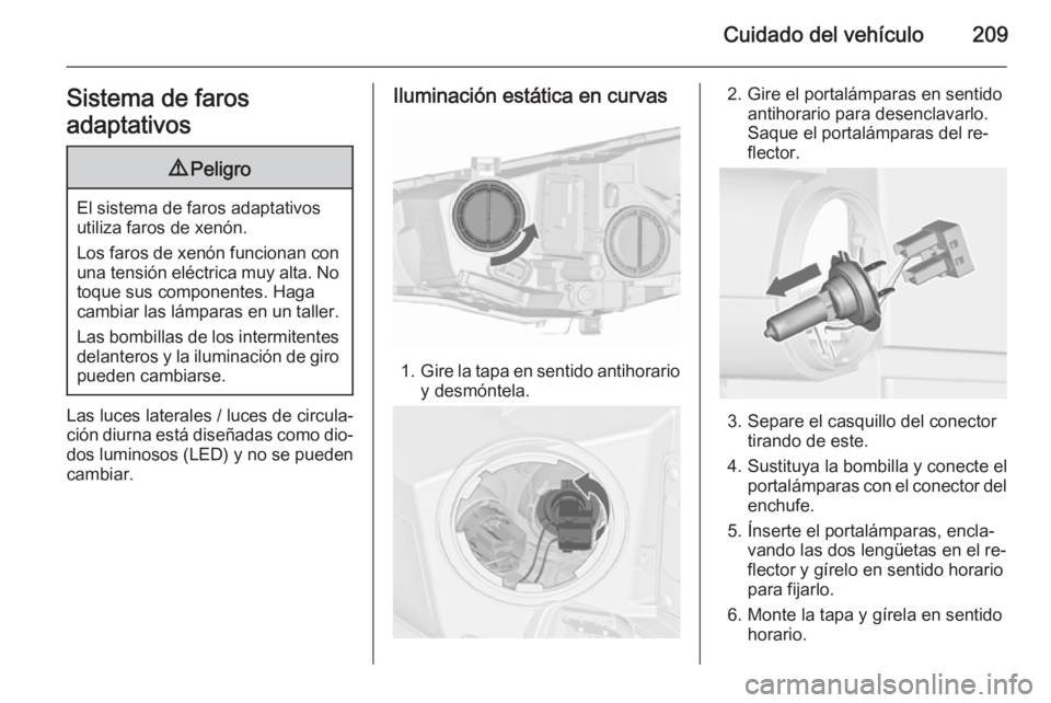 OPEL CASCADA 2015.5 Manual de Instrucciones (in Spanish) Cuidado del vehículo209Sistema de faros
adaptativos9 Peligro
El sistema de faros adaptativos
utiliza faros de xenón.
Los faros de xenón funcionan con una tensión eléctrica muy alta. No
toque sus OPEL CASCADA 2015.5 Manual de Instrucciones (in Spanish) Cuidado del vehículo209Sistema de faros
adaptativos9 Peligro
El sistema de faros adaptativos
utiliza faros de xenón.
Los faros de xenón funcionan con una tensión eléctrica muy alta. No
toque sus
