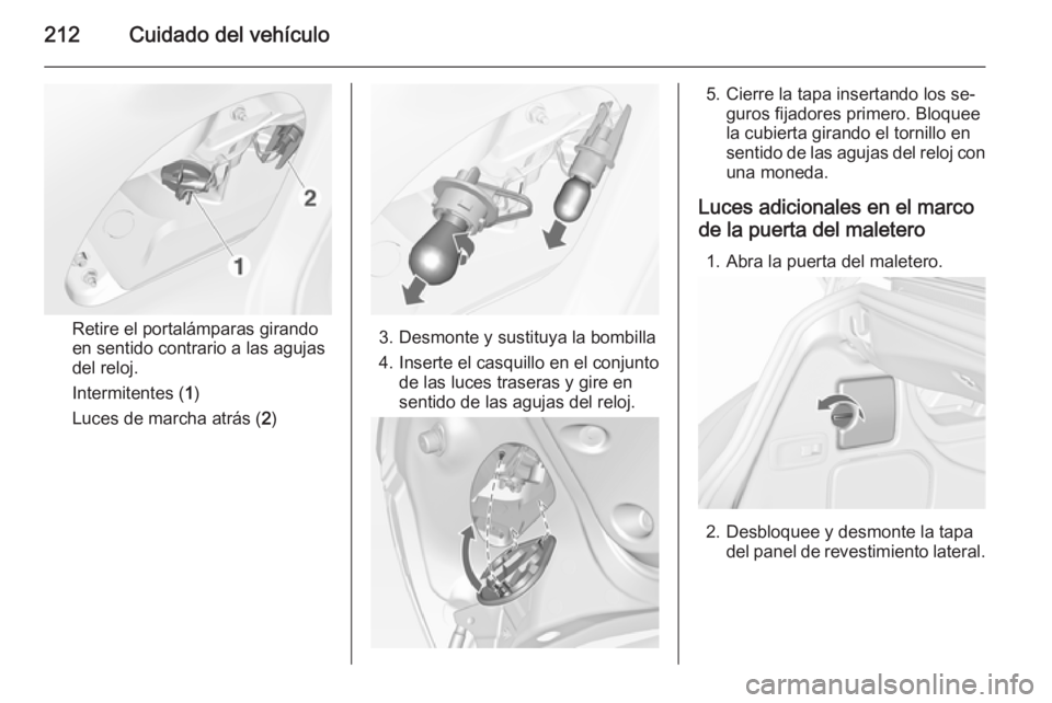 OPEL CASCADA 2015.5 Manual de Instrucciones (in Spanish) 212Cuidado del vehículo
Retire el portalámparas girando
en sentido contrario a las agujas
del reloj.
Intermitentes ( 1)
Luces de marcha atrás ( 2)3. Desmonte y sustituya la bombilla
4. Inserte el c OPEL CASCADA 2015.5 Manual de Instrucciones (in Spanish) 212Cuidado del vehículo
Retire el portalámparas girando
en sentido contrario a las agujas
del reloj.
Intermitentes ( 1)
Luces de marcha atrás ( 2)3. Desmonte y sustituya la bombilla
4. Inserte el c