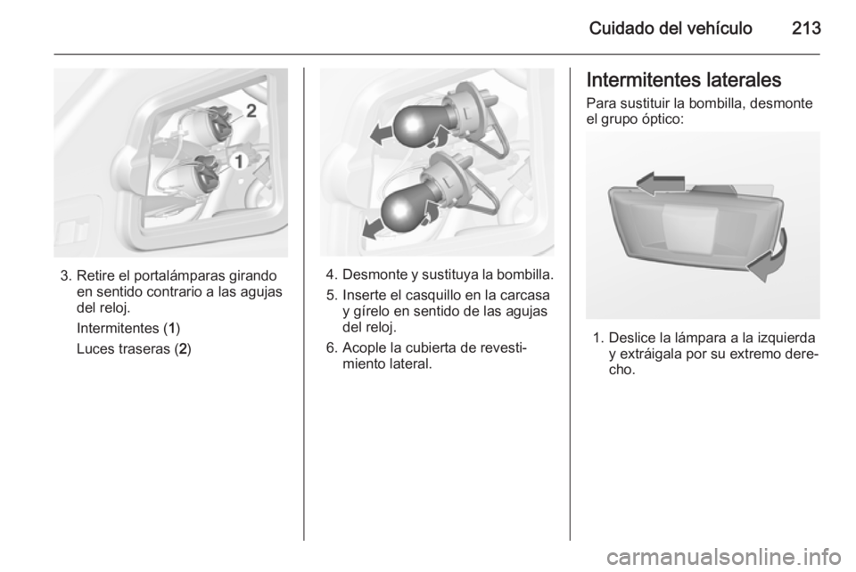 OPEL CASCADA 2015.5 Manual de Instrucciones (in Spanish) Cuidado del vehículo213
3. Retire el portalámparas girandoen sentido contrario a las agujas
del reloj.
Intermitentes ( 1)
Luces traseras ( 2)4. Desmonte y sustituya la bombilla.
5. Inserte el casqui OPEL CASCADA 2015.5 Manual de Instrucciones (in Spanish) Cuidado del vehículo213
3. Retire el portalámparas girandoen sentido contrario a las agujas
del reloj.
Intermitentes ( 1)
Luces traseras ( 2)4. Desmonte y sustituya la bombilla.
5. Inserte el casqui