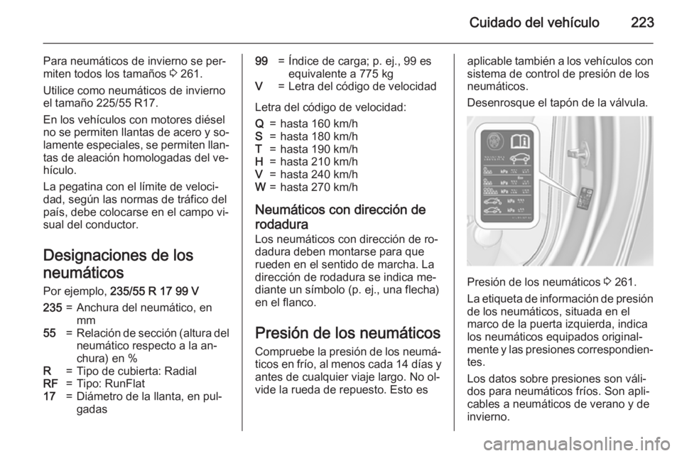 OPEL CASCADA 2015.5 Manual de Instrucciones (in Spanish) Cuidado del vehículo223
Para neumáticos de invierno se per‐
miten todos los tamaños 3 261.
Utilice como neumáticos de invierno
el tamaño 225/55 R17.
En los vehículos con motores diésel
no se OPEL CASCADA 2015.5 Manual de Instrucciones (in Spanish) Cuidado del vehículo223
Para neumáticos de invierno se per‐
miten todos los tamaños 3 261.
Utilice como neumáticos de invierno
el tamaño 225/55 R17.
En los vehículos con motores diésel
no se