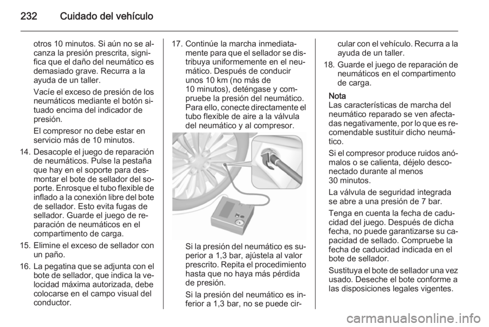 OPEL CASCADA 2015.5 Manual de Instrucciones (in Spanish) 232Cuidado del vehículo
otros 10 minutos. Si aún no se al‐
canza la presión prescrita, signi‐ fica que el daño del neumático es demasiado grave. Recurra a la
ayuda de un taller.
Vacíe el exc OPEL CASCADA 2015.5 Manual de Instrucciones (in Spanish) 232Cuidado del vehículo
otros 10 minutos. Si aún no se al‐
canza la presión prescrita, signi‐ fica que el daño del neumático es demasiado grave. Recurra a la
ayuda de un taller.
Vacíe el exc