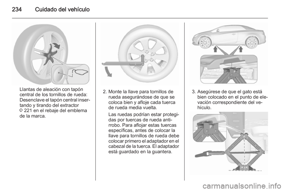 OPEL CASCADA 2015.5 Manual de Instrucciones (in Spanish) 234Cuidado del vehículo
Llantas de aleación con tapón
central de los tornillos de rueda:
Desenclave el tapón central inser‐
tando y tirando del extractor
3 221 en el rebaje del emblema
de la ma OPEL CASCADA 2015.5 Manual de Instrucciones (in Spanish) 234Cuidado del vehículo
Llantas de aleación con tapón
central de los tornillos de rueda:
Desenclave el tapón central inser‐
tando y tirando del extractor
3 221 en el rebaje del emblema
de la ma