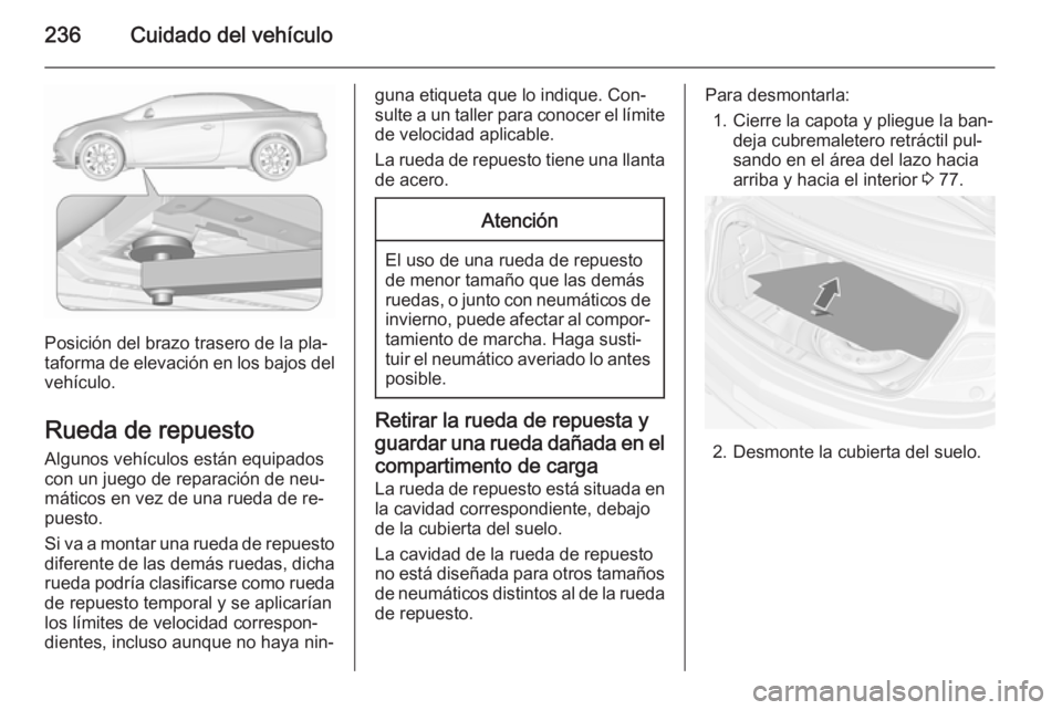 OPEL CASCADA 2015.5 Manual de Instrucciones (in Spanish) 236Cuidado del vehículo
Posición del brazo trasero de la pla‐
taforma de elevación en los bajos del
vehículo.
Rueda de repuesto
Algunos vehículos están equipados
con un juego de reparación de OPEL CASCADA 2015.5 Manual de Instrucciones (in Spanish) 236Cuidado del vehículo
Posición del brazo trasero de la pla‐
taforma de elevación en los bajos del
vehículo.
Rueda de repuesto
Algunos vehículos están equipados
con un juego de reparación de