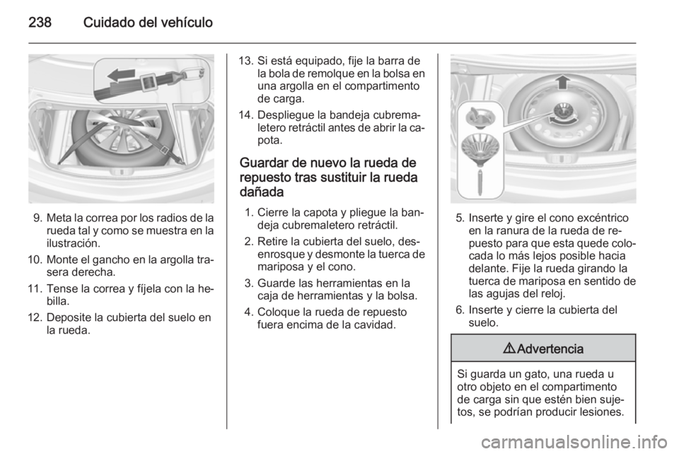 OPEL CASCADA 2015.5 Manual de Instrucciones (in Spanish) 238Cuidado del vehículo
9.Meta la correa por los radios de la
rueda tal y como se muestra en la ilustración.
10. Monte el gancho en la argolla tra‐
sera derecha.
11. Tense la correa y fíjela con OPEL CASCADA 2015.5 Manual de Instrucciones (in Spanish) 238Cuidado del vehículo
9.Meta la correa por los radios de la
rueda tal y como se muestra en la ilustración.
10. Monte el gancho en la argolla tra‐
sera derecha.
11. Tense la correa y fíjela con