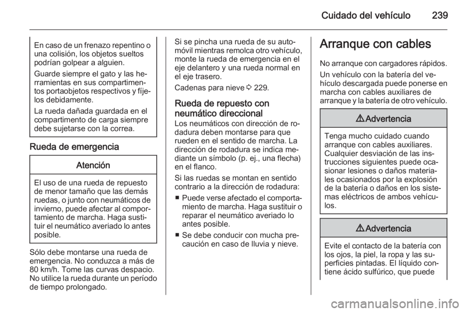 OPEL CASCADA 2015.5 Manual de Instrucciones (in Spanish) Cuidado del vehículo239En caso de un frenazo repentino ouna colisión, los objetos sueltos
podrían golpear a alguien.
Guarde siempre el gato y las he‐
rramientas en sus compartimen‐
tos portaobj OPEL CASCADA 2015.5 Manual de Instrucciones (in Spanish) Cuidado del vehículo239En caso de un frenazo repentino ouna colisión, los objetos sueltos
podrían golpear a alguien.
Guarde siempre el gato y las he‐
rramientas en sus compartimen‐
tos portaobj